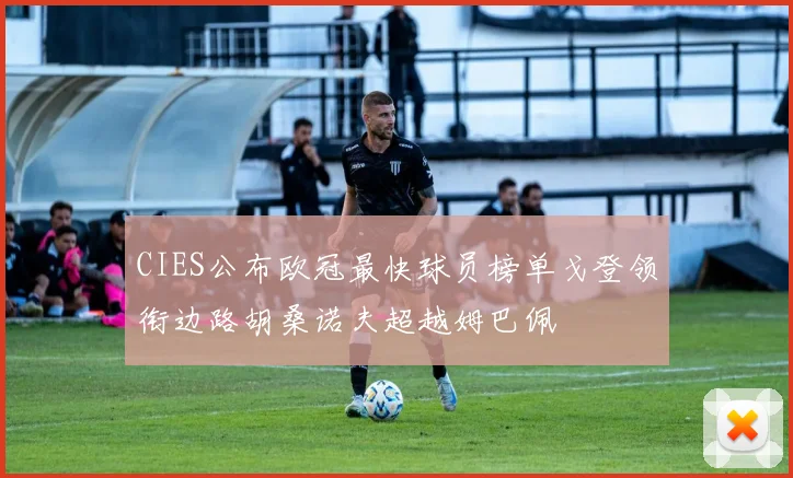 CIES公布欧冠最快球员榜单戈登领衔边路胡桑诺夫超越姆巴佩