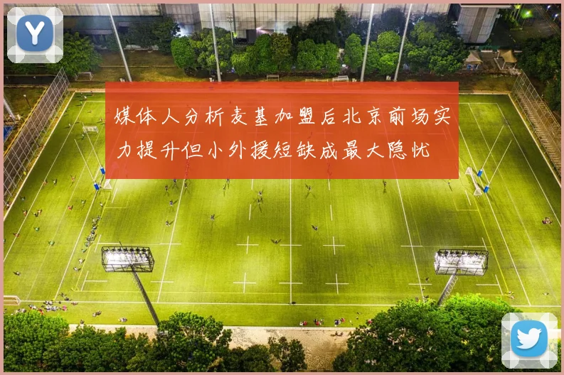 媒体人分析麦基加盟后北京前场实力提升但小外援短缺成最大隐忧